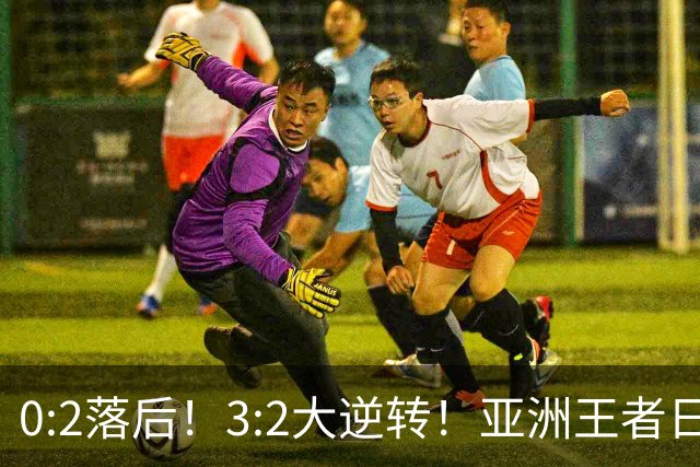 0:2落后！3:2大逆转！亚洲王者日本男足韧性足，挑落五星巴西？